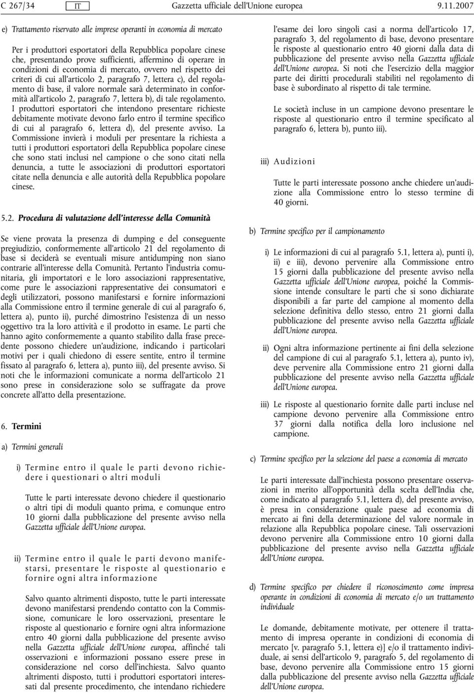 condizioni di economia di mercato, ovvero nel rispetto dei criteri di cui all'articolo 2, paragrafo 7, lettera c), del regolamento di base, il valore normale sarà determinato in conformità