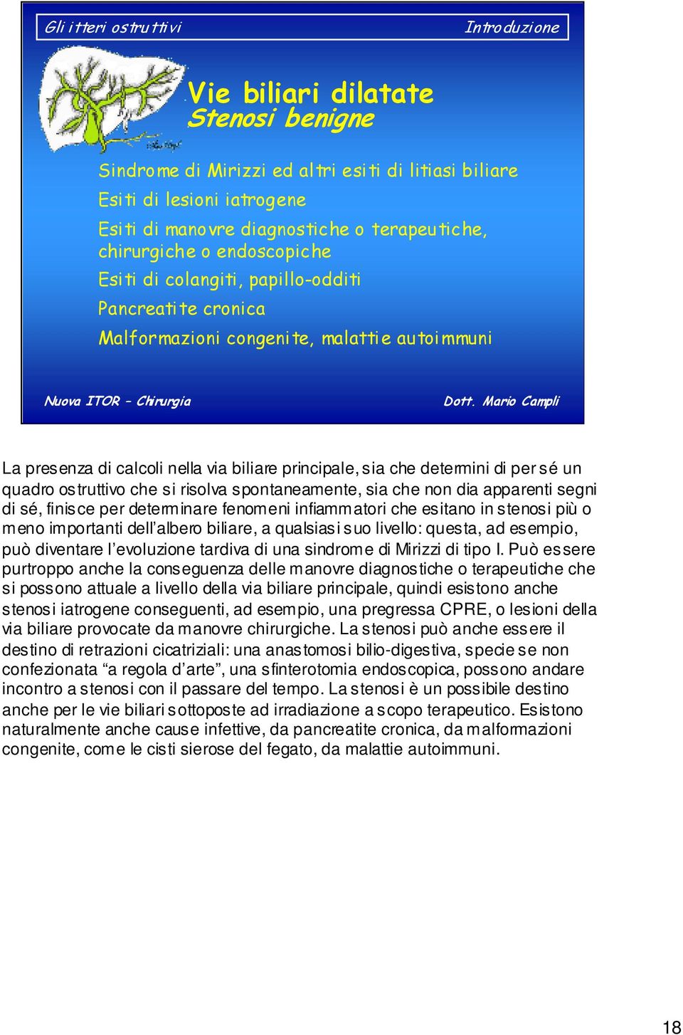 spontaneamente, sia che non dia apparenti segni di sé, finisce per determinare fenomeni infiammatori che esitano in stenosi più o meno importanti dell albero biliare, a qualsiasi suo livello: questa,