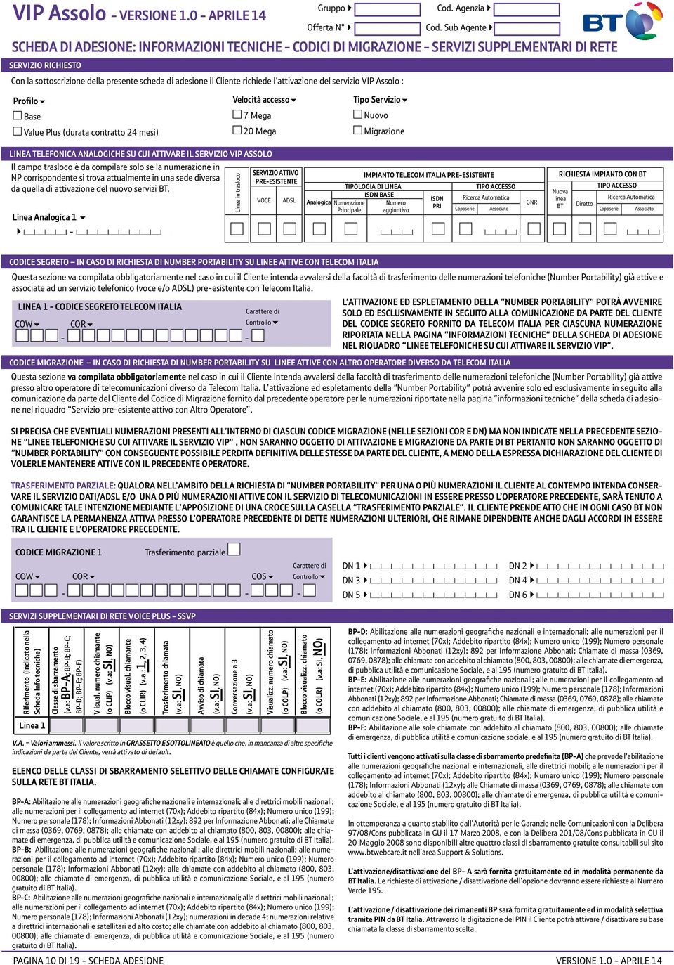 richiede l'attivazione del servizio VIP Assolo : Profilo6 Base Value Plus (durata contratto 24 mesi) Velocità accesso6 7 Mega 20 Mega Tipo Servizio6 Nuovo Migrazione LineA telefonica ANALOGICHE su