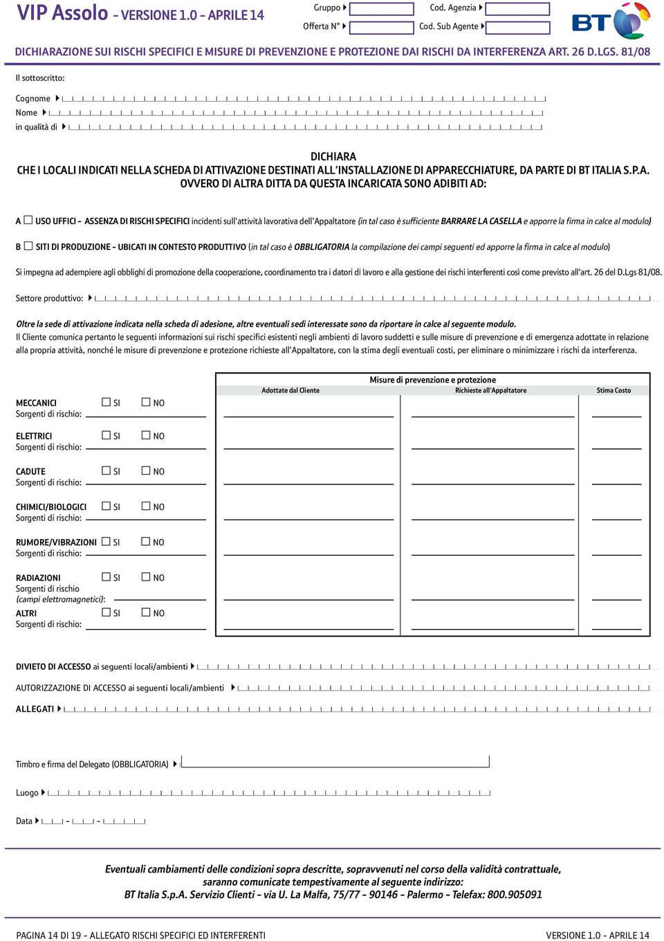 A che i locali indicati nella scheda di attivazione destinati all'installazione di apparecchiature, da parte di BT Italia S.p.A. ovvero di altra Ditta da questa incaricata sono adibiti ad: a B uso