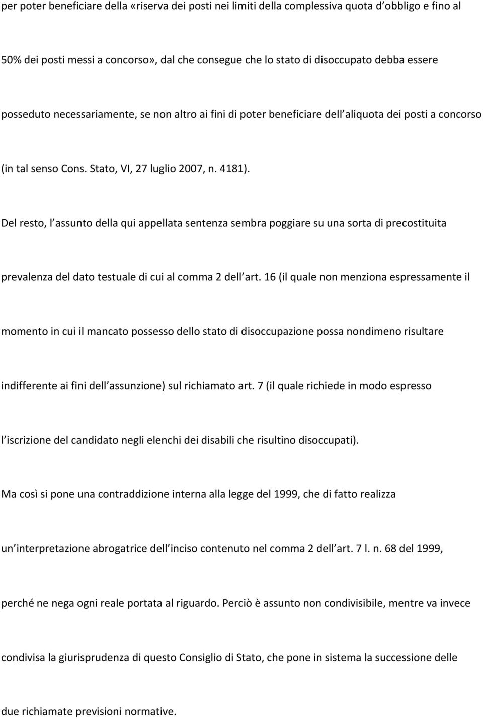 Del resto, l assunto della qui appellata sentenza sembra poggiare su una sorta di precostituita prevalenza del dato testuale di cui al comma 2 dell art.