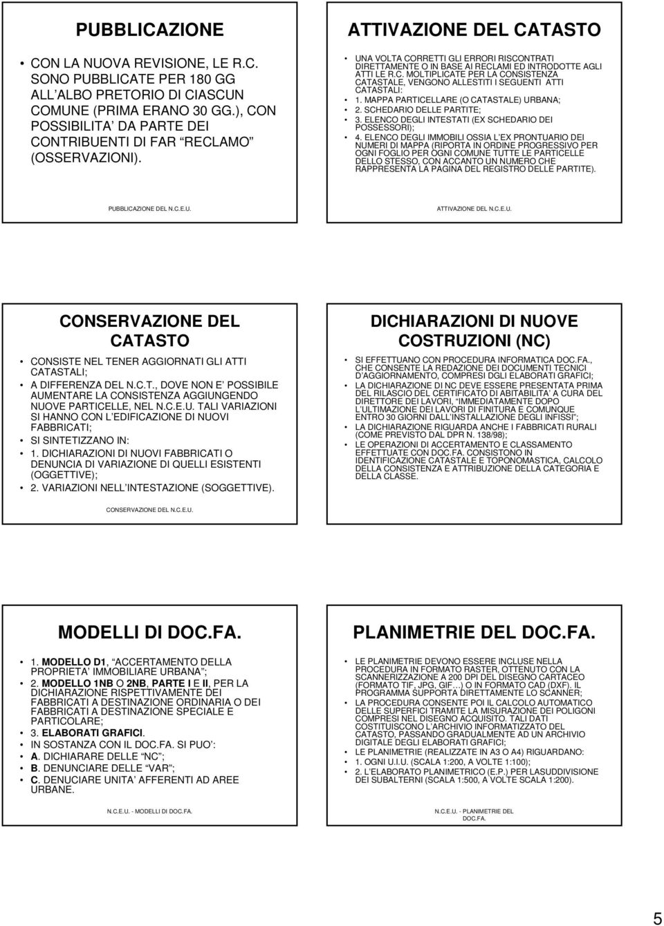 ATTIVAZIONE DEL CATASTO UNA VOLTA CORRETTI GLI ERRORI RISCONTRATI DIRETTAMENTE O IN BASE AI RECLAMI ED INTRODOTTE AGLI ATTI LE R.C. MOLTIPLICATE PER LA CONSISTENZA CATASTALE, VENGONO ALLESTITI I SEGUENTI ATTI CATASTALI: 1.