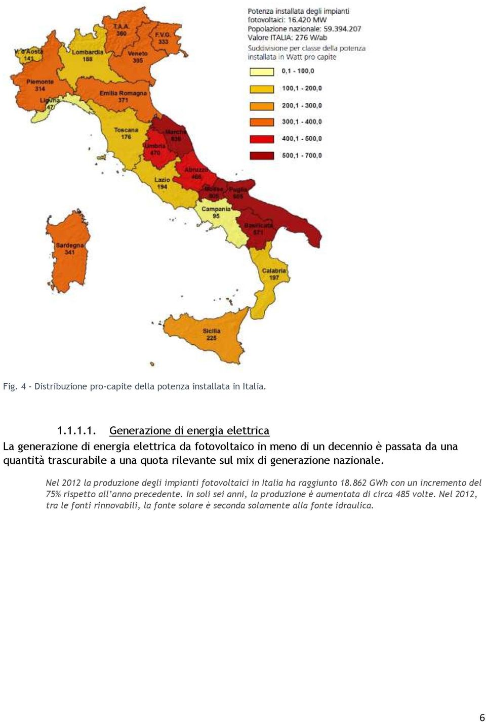 trascurabile a una quota rilevante sul mix di generazione nazionale. Nel 2012 la produzione degli impianti fotovoltaici in Italia ha raggiunto 18.