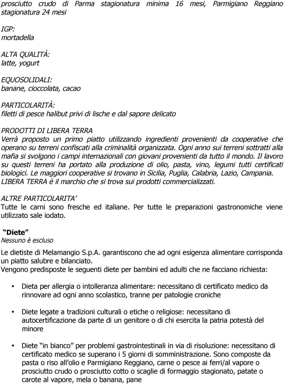 confiscati alla criminalità organizzata. Ogni anno sui terreni sottratti alla mafia si svolgono i campi internazionali con giovani provenienti da tutto il mondo.