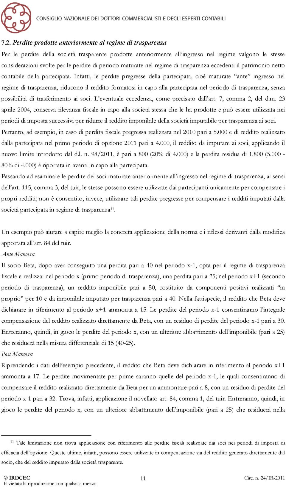 Infatti, le perdite pregresse della partecipata, cioè maturate ante ingresso nel regime di trasparenza, riducono il reddito formatosi in capo alla partecipata nel periodo di trasparenza, senza