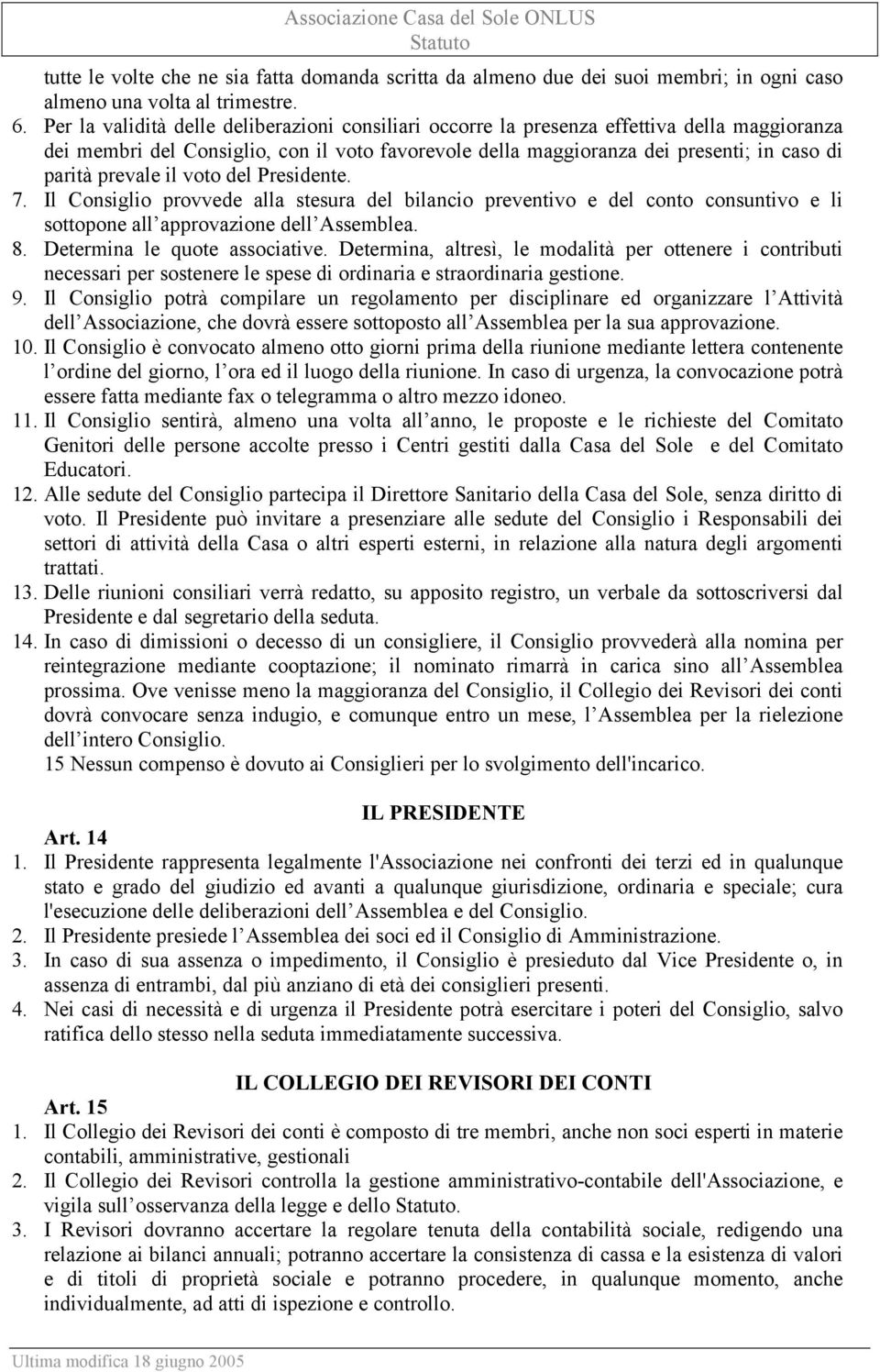 prevale il voto del Presidente. 7. Il Consiglio provvede alla stesura del bilancio preventivo e del conto consuntivo e li sottopone all approvazione dell Assemblea. 8. Determina le quote associative.