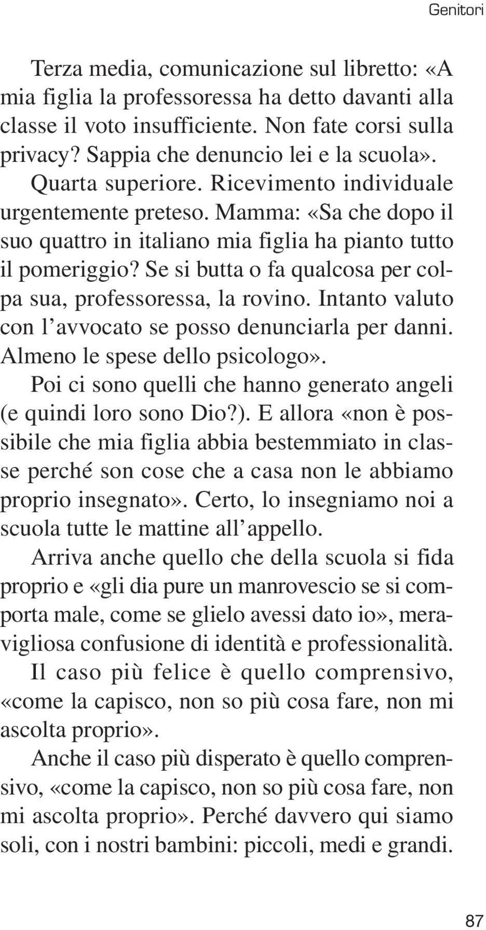 Se si butta o fa qualcosa per colpa sua, professoressa, la rovino. Intanto valuto con l avvocato se posso denunciarla per danni. Almeno le spese dello psicologo».