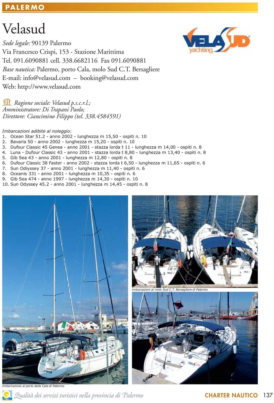 4584591) Imbarcazioni adibite al noleggio: 1. Ocean Star 51.2 - anno 2002 - lunghezza m 15,50 - ospiti n. 10 2. Bavaria 50 - anno 2002 - lunghezza m 15,20 - ospiti n. 10 3.