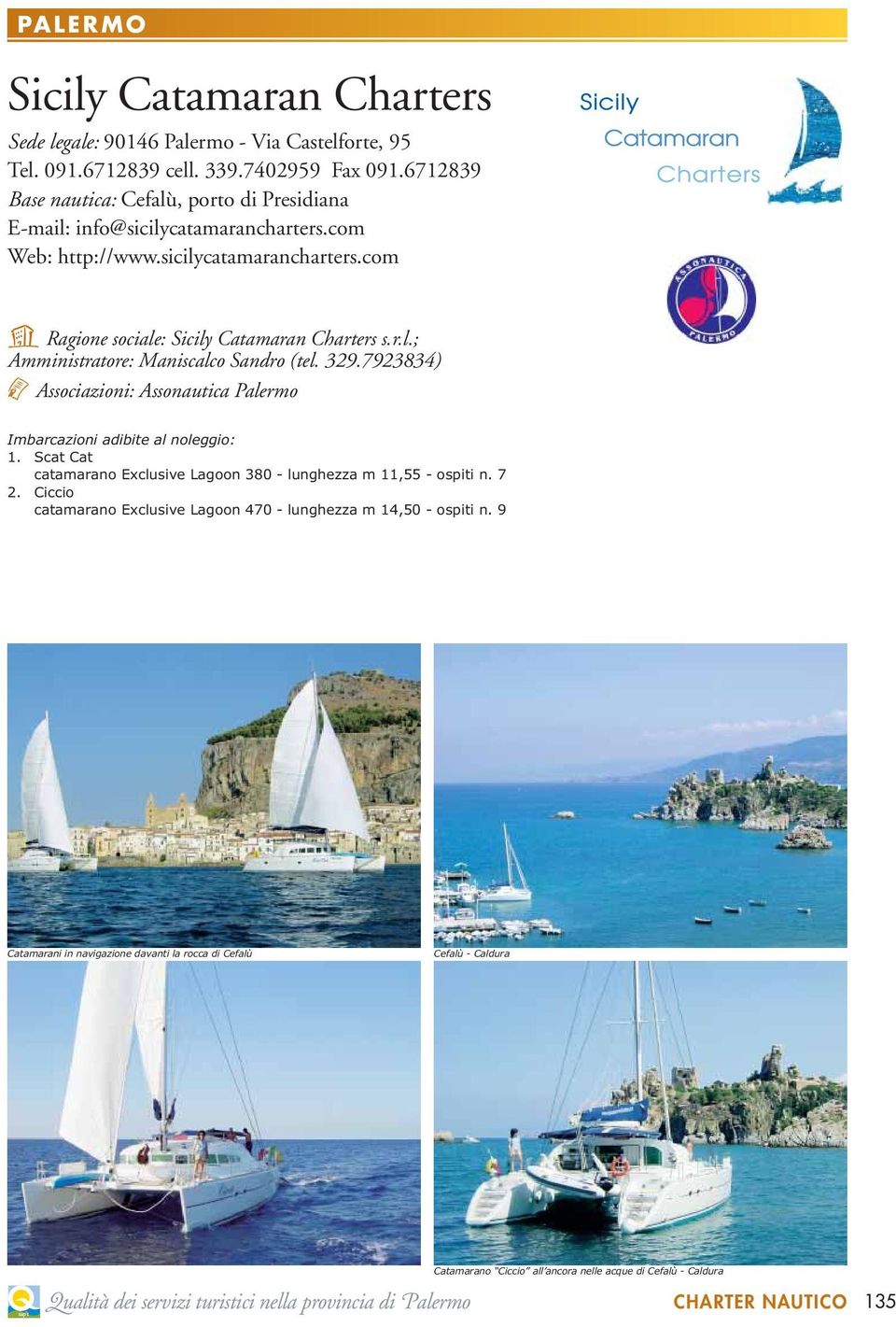 329.7923834) & Associazioni: Assonautica Palermo Imbarcazioni adibite al noleggio: 1. Scat Cat catamarano Exclusive Lagoon 380 - lunghezza m 11,55 - ospiti n. 7 2.