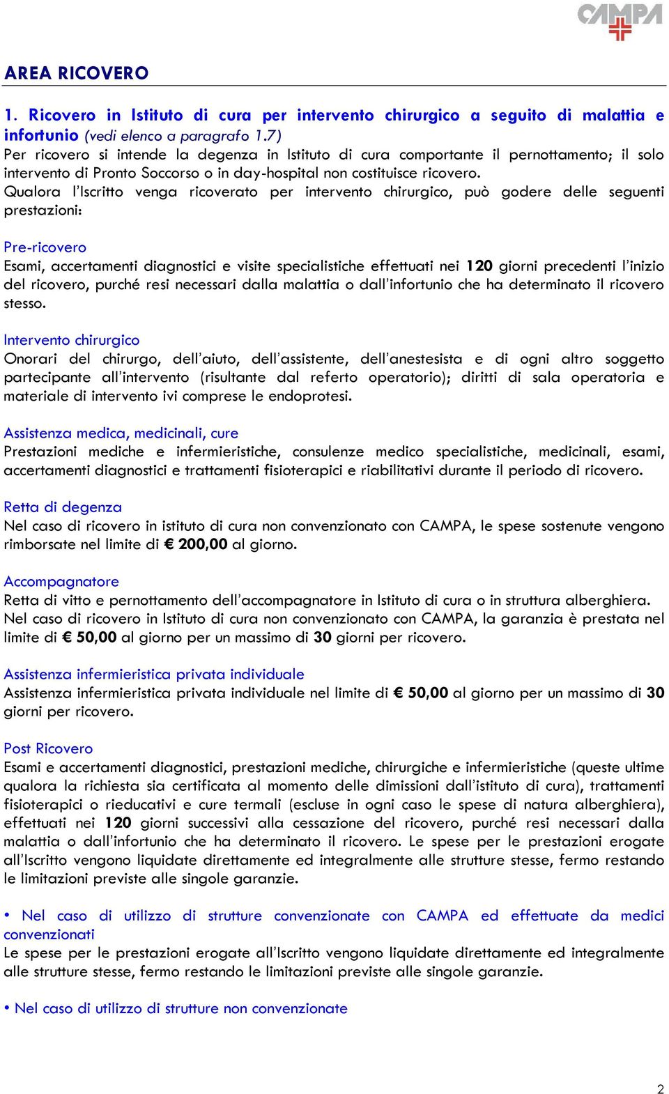 Qualora l Iscritto venga ricoverato per intervento chirurgico, può godere delle seguenti prestazioni: Pre-ricovero Esami, accertamenti diagnostici e visite specialistiche effettuati nei 120 giorni