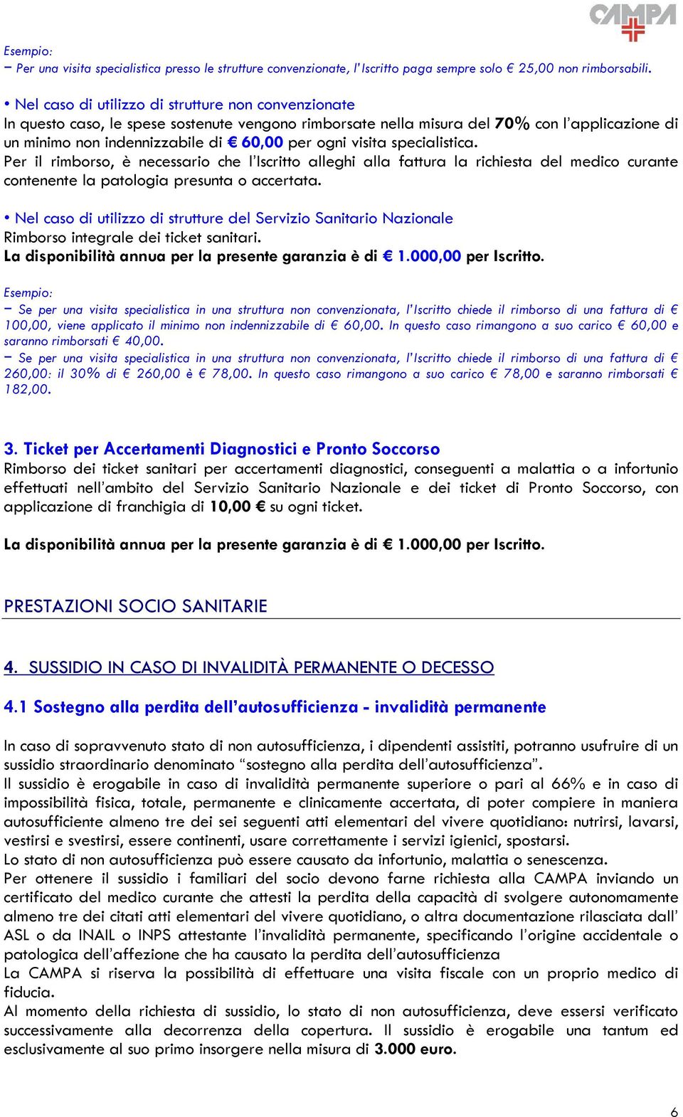 visita specialistica. Per il rimborso, è necessario che l Iscritto alleghi alla fattura la richiesta del medico curante contenente la patologia presunta o accertata.