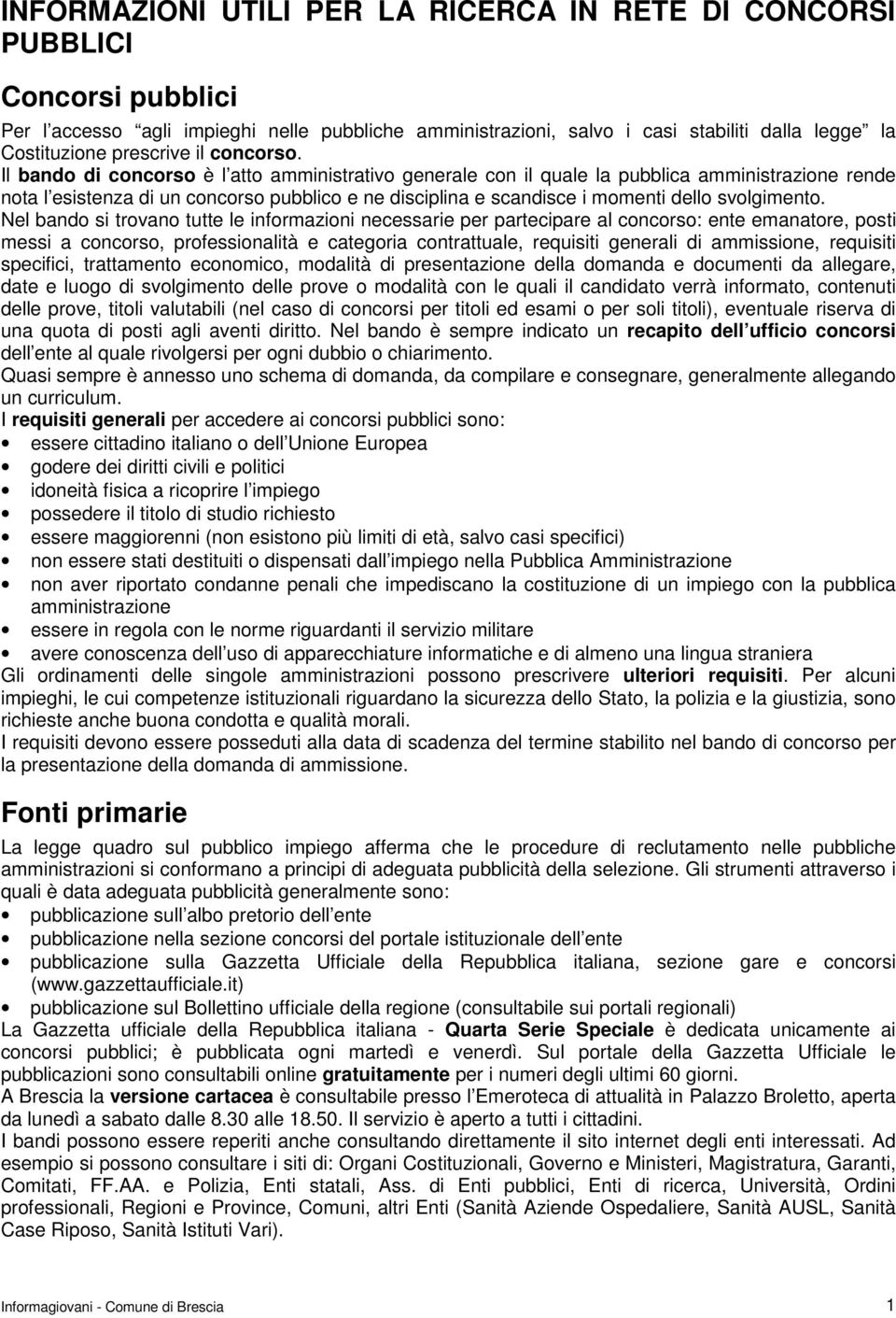 Il bando di concorso è l atto amministrativo generale con il quale la pubblica amministrazione rende nota l esistenza di un concorso pubblico e ne disciplina e scandisce i momenti dello svolgimento.