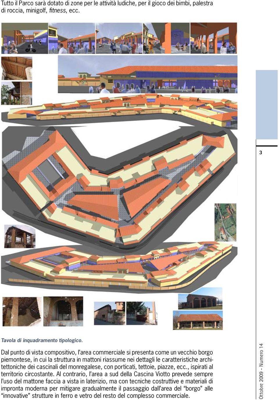 cascinali del monregalese, con porticati, tettoie, piazze, ecc., ispirati al territorio circostante.