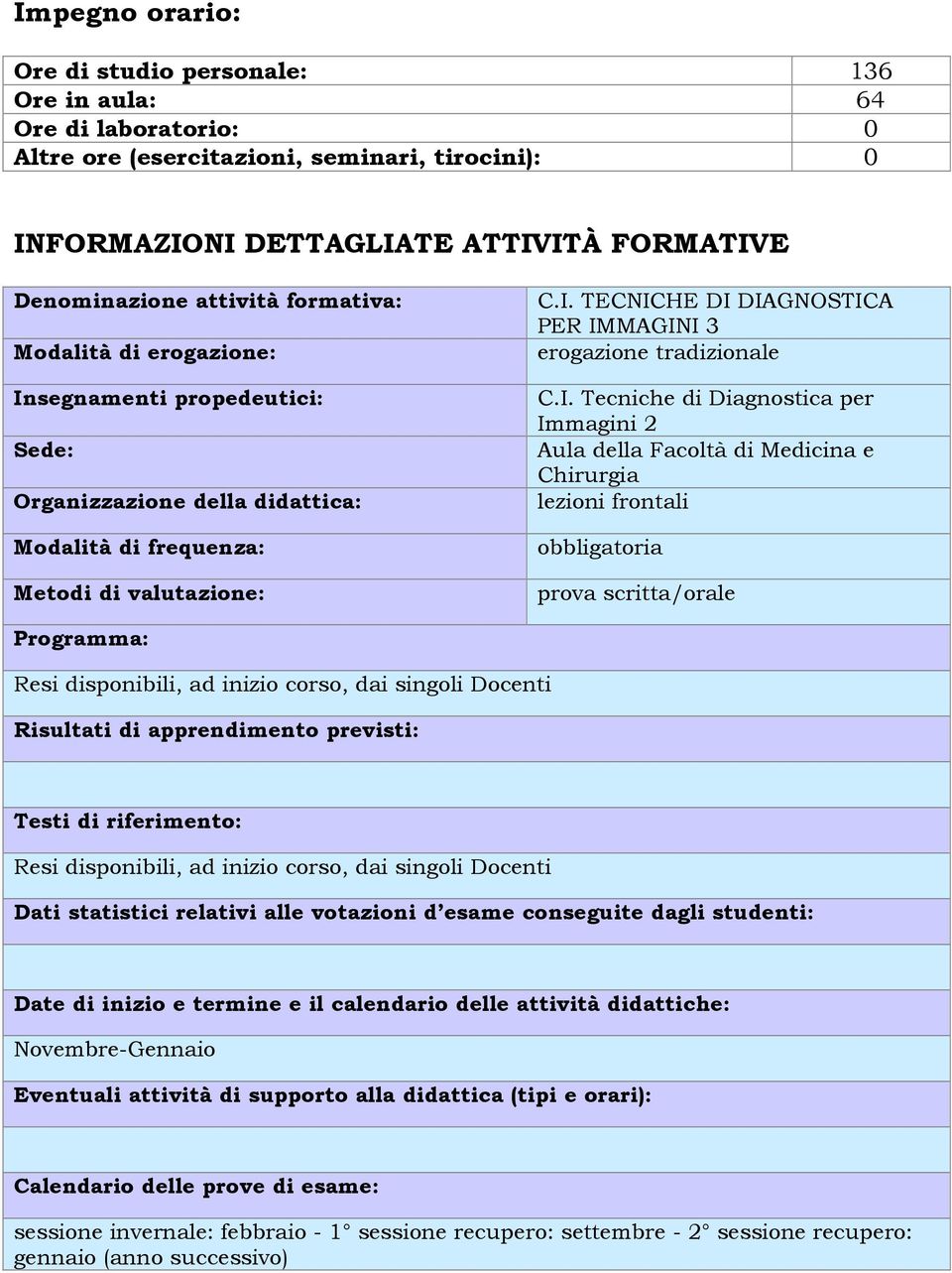 I. Tecniche di Diagnostica per Immagini 2 Aula della Facoltà di Medicina e Chirurgia lezioni frontali obbligatoria prova scritta/orale Programma: Risultati di apprendimento previsti: Testi di