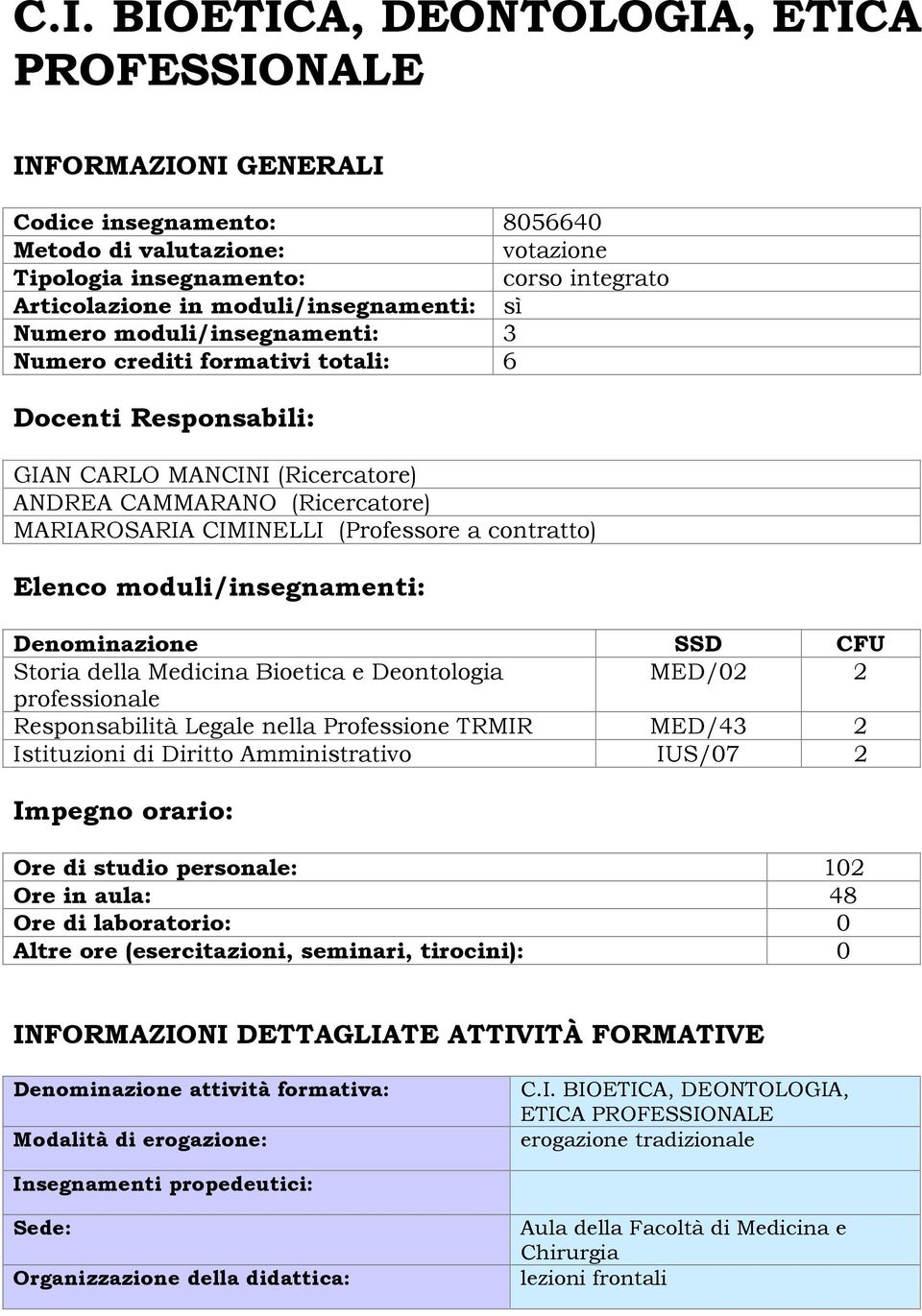 (Professore a contratto) Elenco moduli/insegnamenti: Denominazione SSD CFU Storia della Medicina Bioetica e Deontologia MED/02 2 professionale Responsabilità Legale nella Professione TRMIR MED/43 2