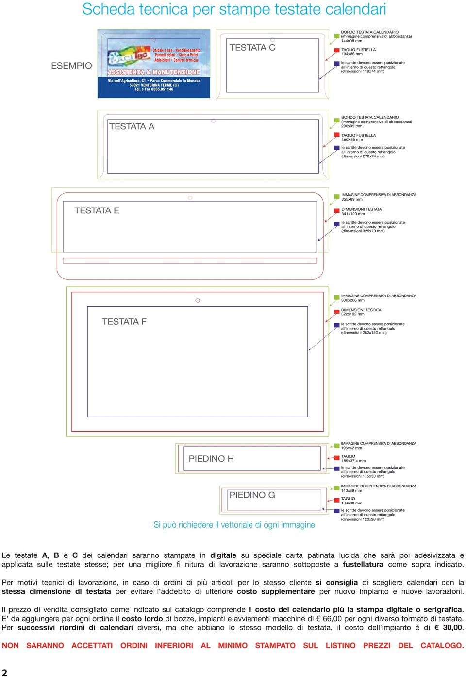Per motivi tecnici di lavorazione, in caso di ordini di più articoli per lo stesso cliente si consiglia di scegliere calendari con la stessa dimensione di testata per evitare l addebito di ulteriore