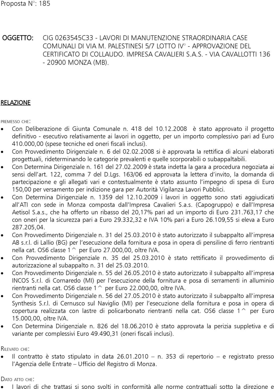 2008 è stato approvato il progetto definitivo - esecutivo relativamente ai lavori in oggetto, per un importo complessivo pari ad Euro 410.000,00 (spese tecniche ed oneri fiscali inclusi).