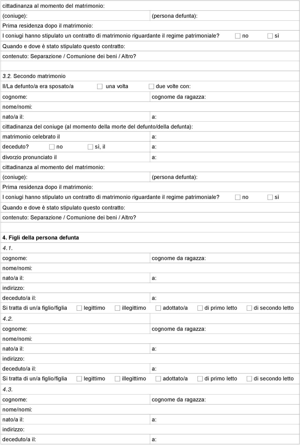 Secondo matrimonio Il/La defunto/a era sposato/a una volta due volte con: cittadinanza del coniuge (al momento della morte del defunto/della defunta): matrimonio celebrato il a: deceduto?