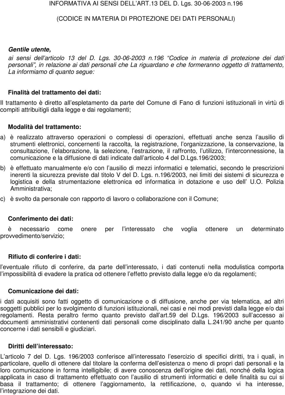 196 Codice in materia di protezione dei dati personali, in relazione ai dati personali che La riguardano e che formeranno oggetto di trattamento, La informiamo di quanto segue: Finalità del