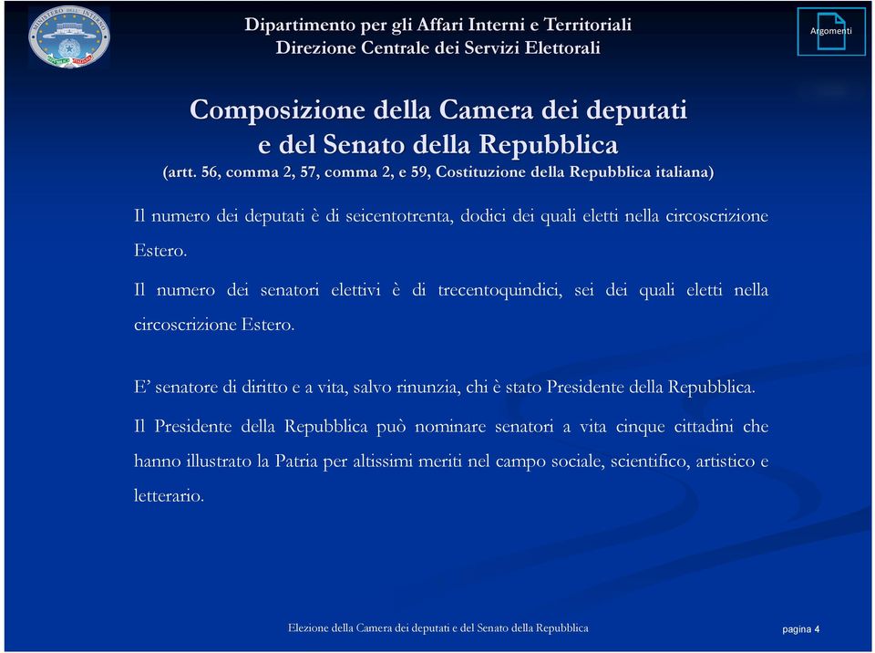 circoscrizione Estero. Il numero dei senatori elettivi è di trecentoquindici, sei dei quali eletti nella circoscrizione Estero.