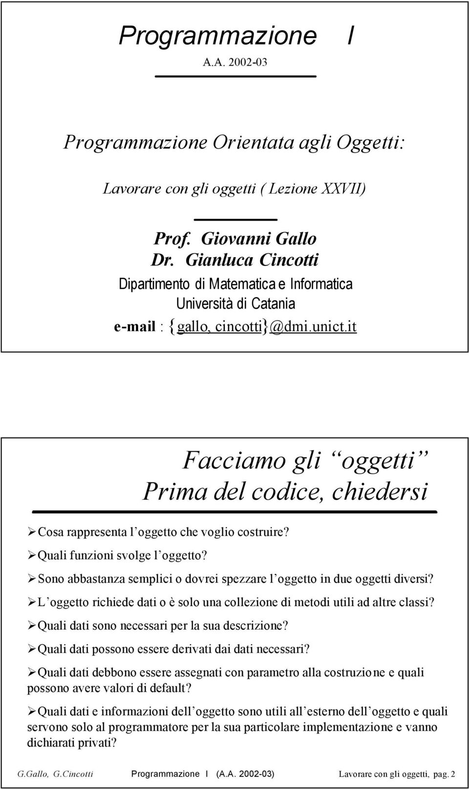 it Facciamo gli oggetti Prima del codice, chiedersi Cosa rappresenta l oggetto che voglio costruire? Quali funzioni svolge l oggetto?