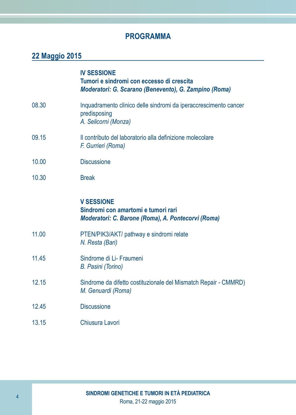 Gurrieri () 10.00 Discussione 10.30 Break V SESSIONE Sindromi con amartomi e tumori rari Moderatori: C. Barone (), A. Pontecorvi () 11.