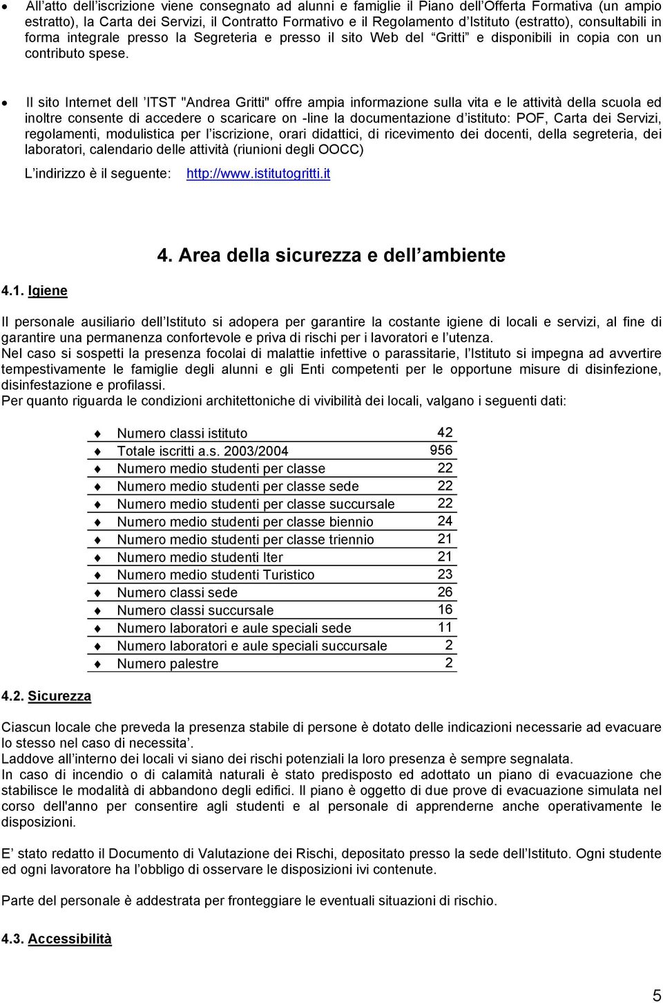 Il sito Internet dell ITST "Andrea Gritti" offre ampia informazione sulla vita e le attività della scuola ed inoltre consente di accedere o scaricare on -line la documentazione d istituto: POF, Carta