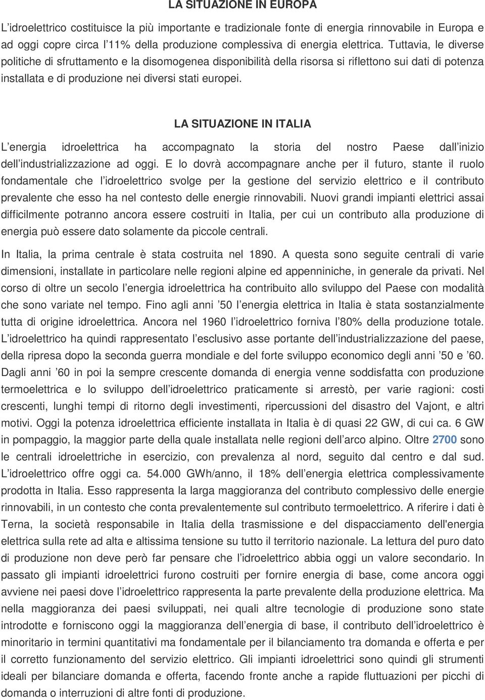 LA SITUAZIONE IN ITALIA L energia idroelettrica ha accompagnato la storia del nostro Paese dall inizio dell industrializzazione ad oggi.