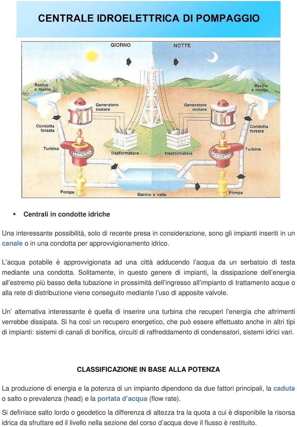 Solitamente, in questo genere di impianti, la dissipazione dell energia all estremo più basso della tubazione in prossimità dell ingresso all impianto di trattamento acque o alla rete di