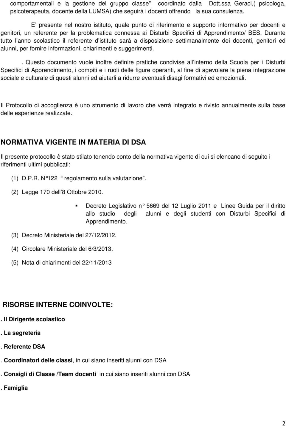 Durante tutto l anno scolastico il referente d istituto sarà a disposizione settimanalmente dei docenti, genitori ed alunni, per fornire informazioni, chiarimenti e suggerimenti.