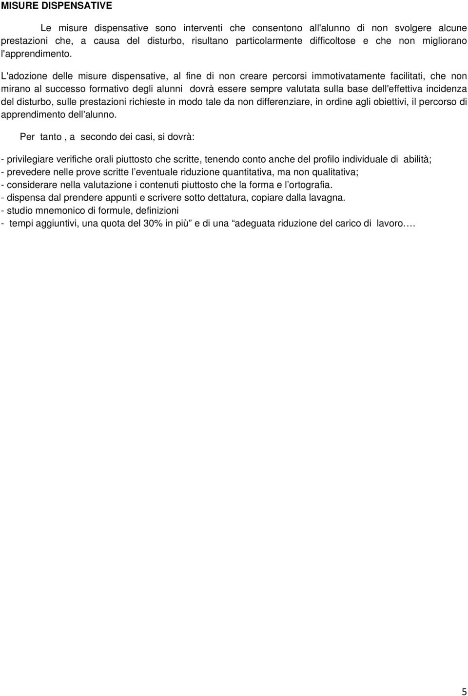 L'adozione delle misure dispensative, al fine di non creare percorsi immotivatamente facilitati, che non mirano al successo formativo degli alunni dovrà essere sempre valutata sulla base