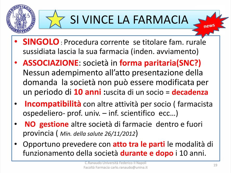 ) Nessun adempimento all atto presentazione della domanda la società non può essere modificata per un periodo di 10 anni :uscita di un socio = decadenza