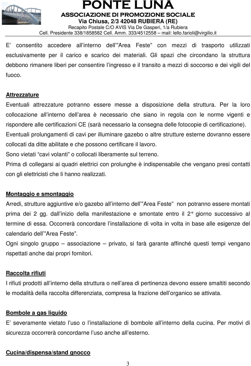 Attrezzature Eventuali attrezzature potranno essere messe a disposizione della struttura.