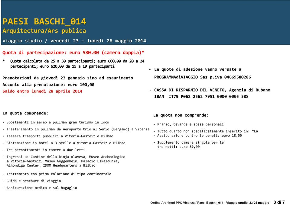 alla prenotazione: euro 100,00 Saldo entro lunedì 28 aprile 2014 - Le quote di adesione vanno versate a PROGRAMMAdiVIAGGIO Sas p.
