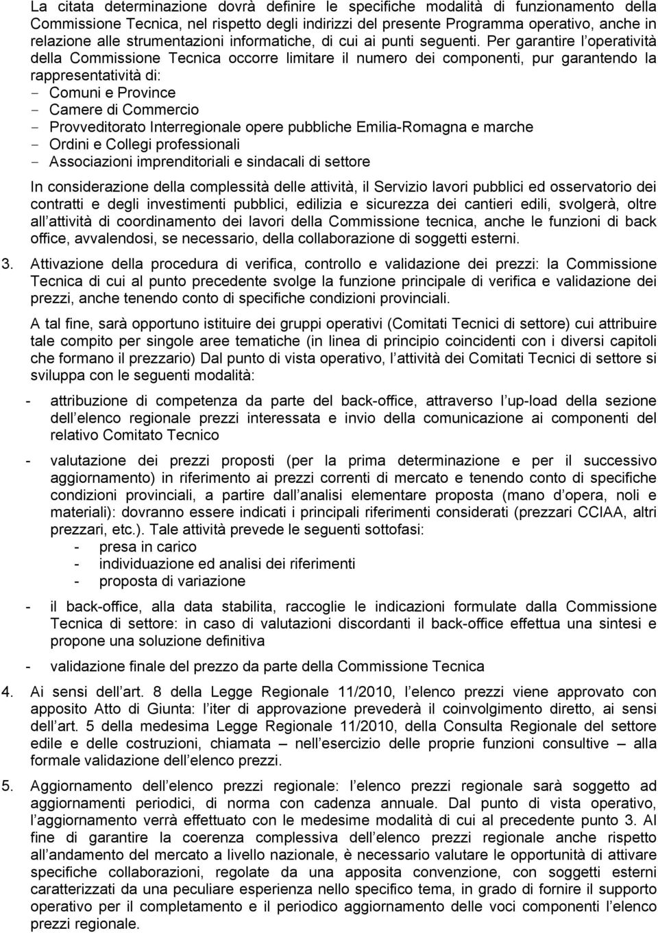 Per garantire l operatività della Commissione Tecnica occorre limitare il numero dei componenti, pur garantendo la rappresentatività di: - Comuni e Province - Camere di Commercio - Provveditorato