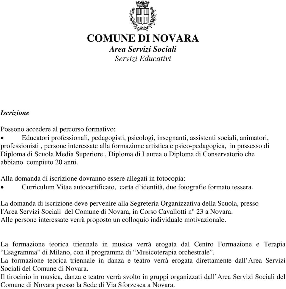 Alla domanda di iscrizione dovranno essere allegati in fotocopia: Curriculum Vitae autocertificato, carta d identità, due fotografie formato tessera.