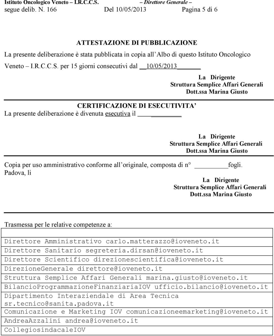 per 15 giorni consecutivi dal 10/05/2013 CERTIFICAZIONE DI ESECUTIVITA La presente deliberazione è divenuta esecutiva il La Dirigente Struttura Semplice Affari Generali Dott.