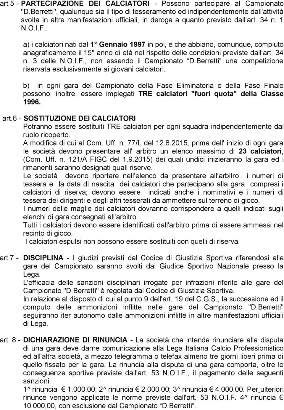 : a) i calciatori nati dal 1 Gennaio 1997 in poi, e che abbiano, comunque, compiuto anagraficamente il 15 anno di età nel rispetto delle condizioni previste dall art. 34 n. 3 delle N.O.I.F.