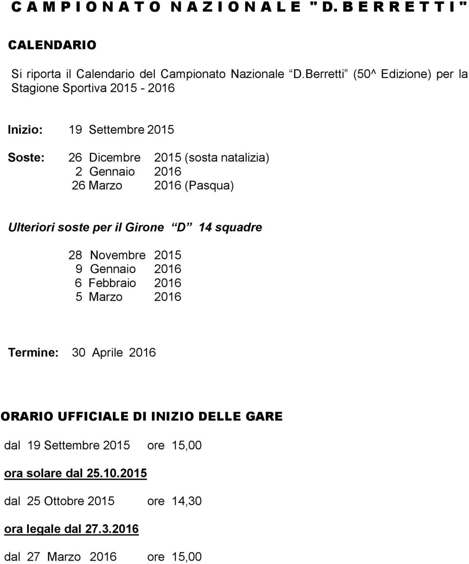 Marzo 2016 (Pasqua) Ulteriori soste per il Girone D 14 squadre 28 Novembre 2015 9 Gennaio 2016 6 Febbraio 2016 5 Marzo 2016 Termine: 30 Aprile 2016