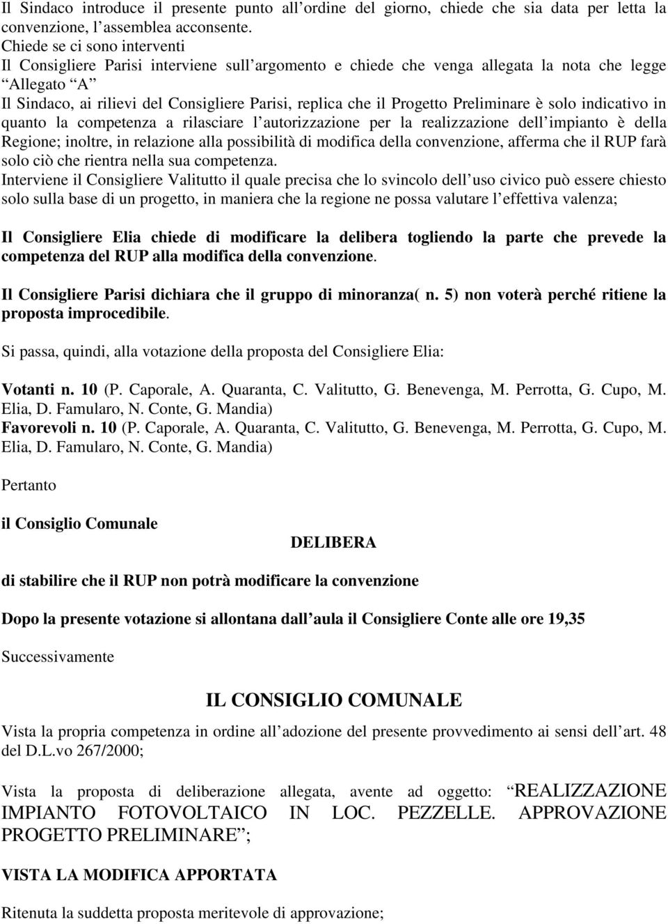 Progetto Preliminare è solo indicativo in quanto la competenza a rilasciare l autorizzazione per la realizzazione dell impianto è della Regione; inoltre, in relazione alla possibilità di modifica