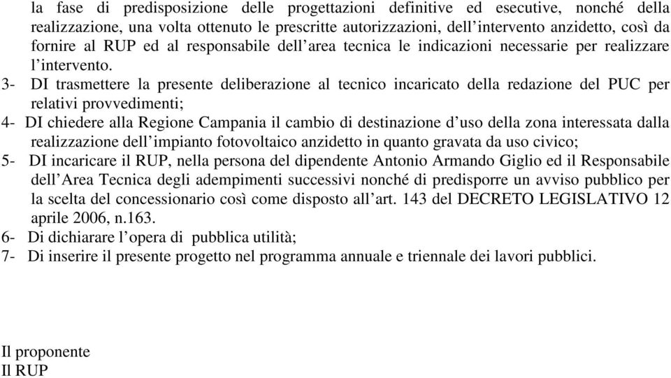 3- DI trasmettere la presente deliberazione al tecnico incaricato della redazione del PUC per relativi provvedimenti; 4- DI chiedere alla Regione Campania il cambio di destinazione d uso della zona