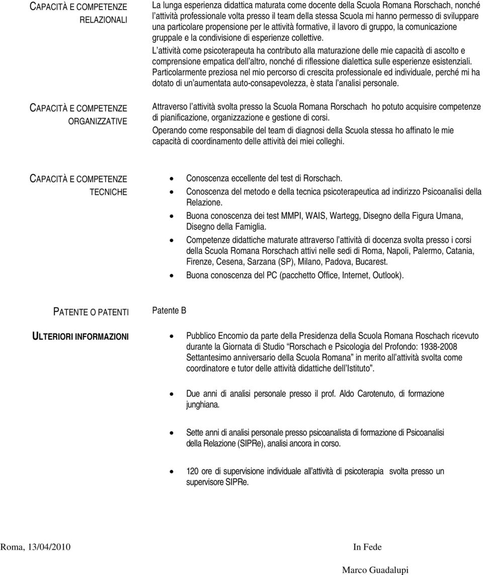 L attività come psicoterapeuta ha contributo alla maturazione delle mie capacità di ascolto e comprensione empatica dell altro, nonché di riflessione dialettica sulle esperienze esistenziali.