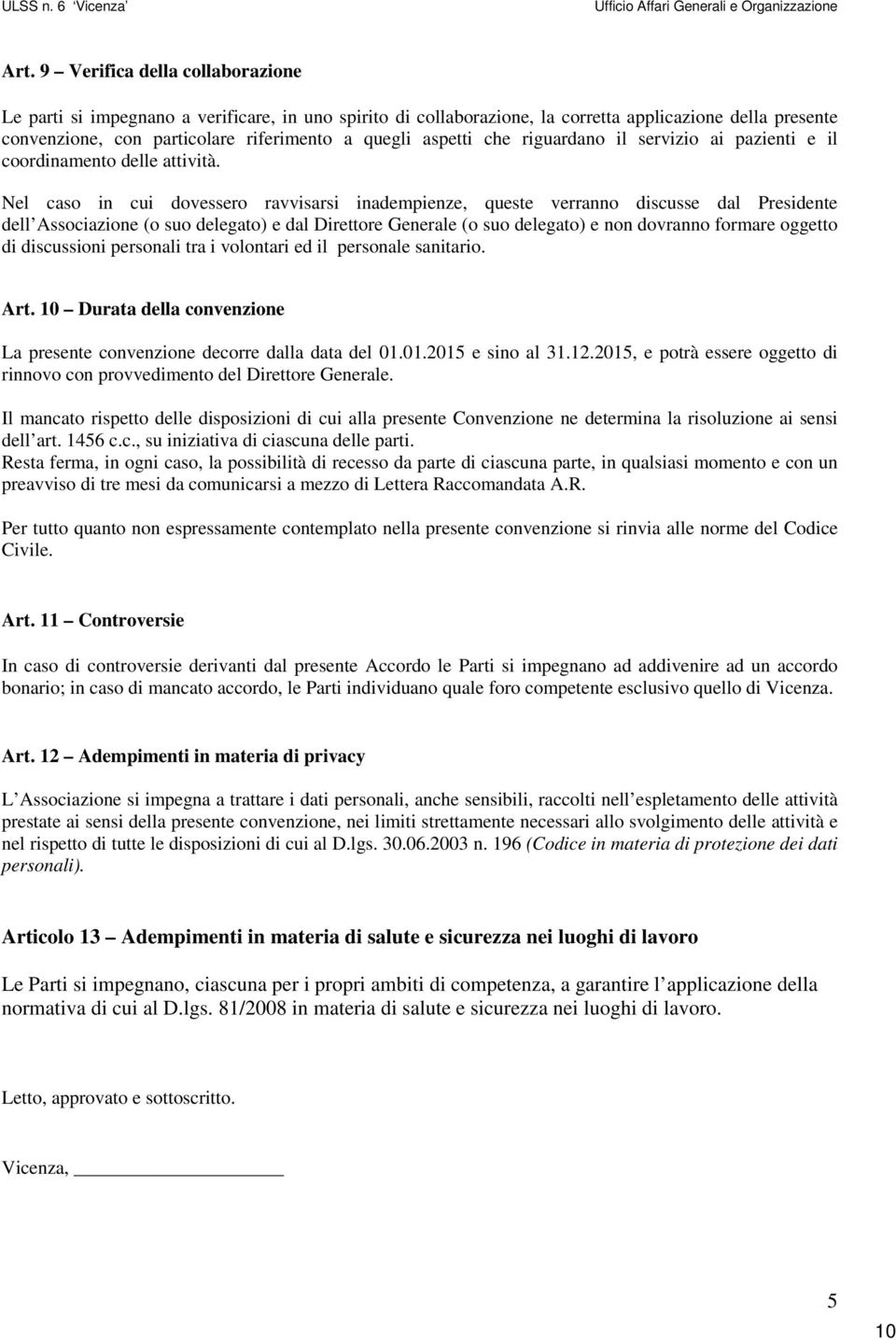 Nel caso in cui dovessero ravvisarsi inadempienze, queste verranno discusse dal Presidente dell Associazione (o suo delegato) e dal Direttore Generale (o suo delegato) e non dovranno formare oggetto