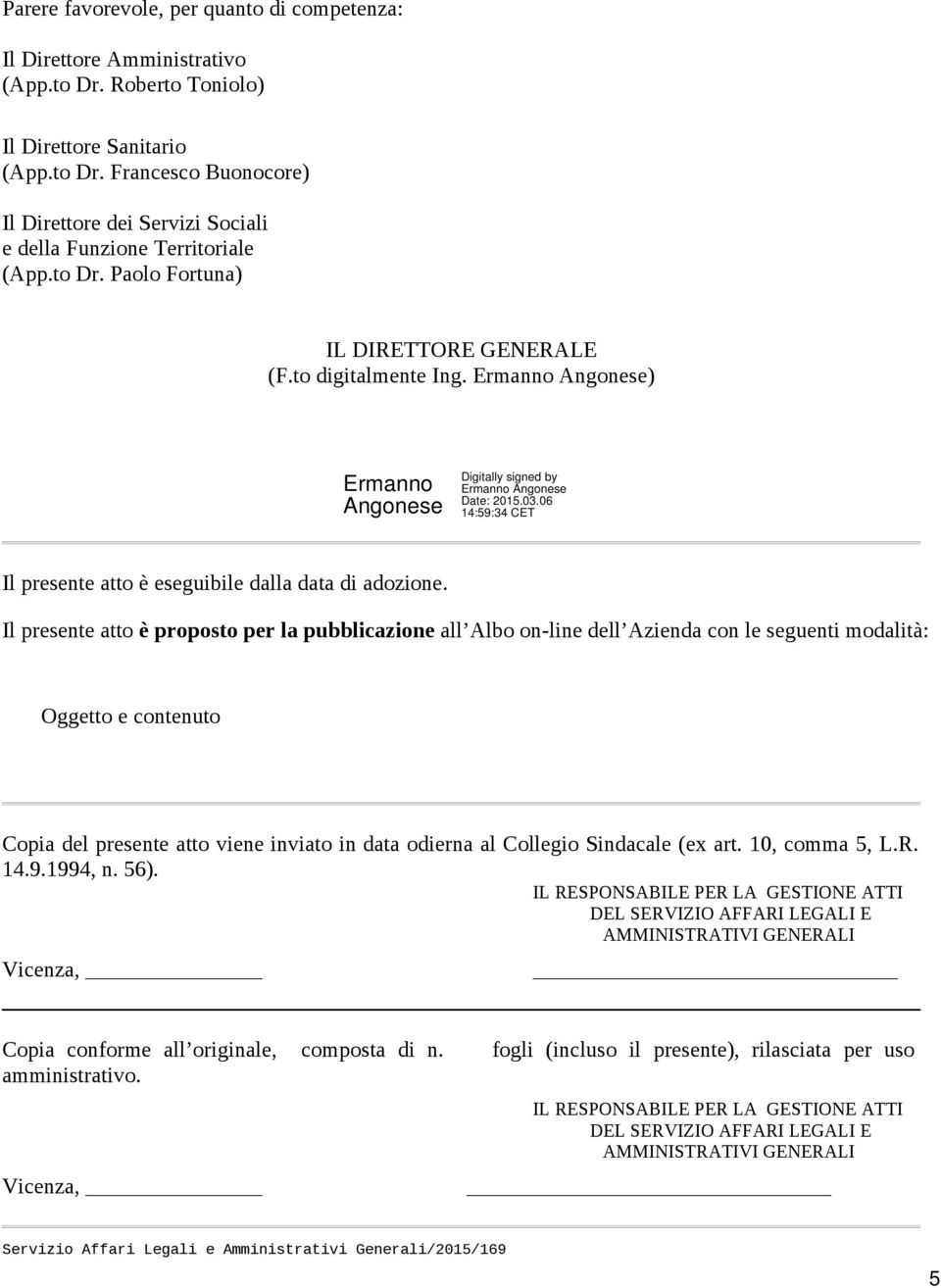 Il presente atto è proposto per la pubblicazione all Albo on-line dell Azienda con le seguenti modalità: Oggetto e contenuto Copia del presente atto viene inviato in data odierna al Collegio