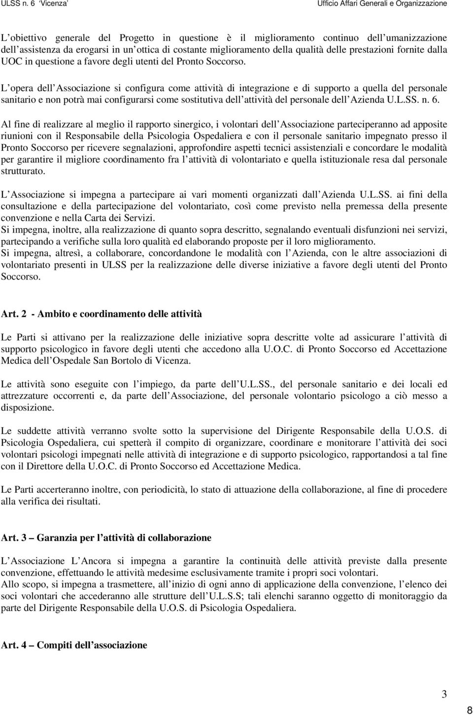 L opera dell Associazione si configura come attività di integrazione e di supporto a quella del personale sanitario e non potrà mai configurarsi come sostitutiva dell attività del personale dell