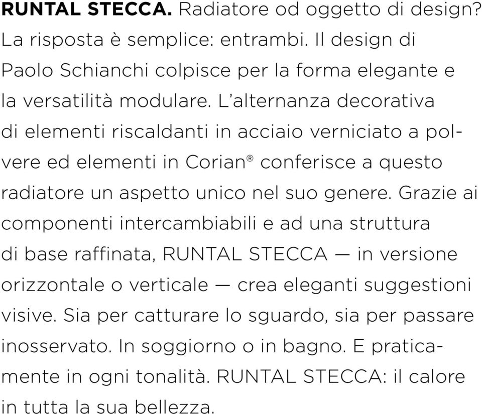 L alternanza decorativa di elementi riscaldanti in acciaio verniciato a polvere ed elementi in Corian conferisce a questo radiatore un aspetto unico nel suo genere.