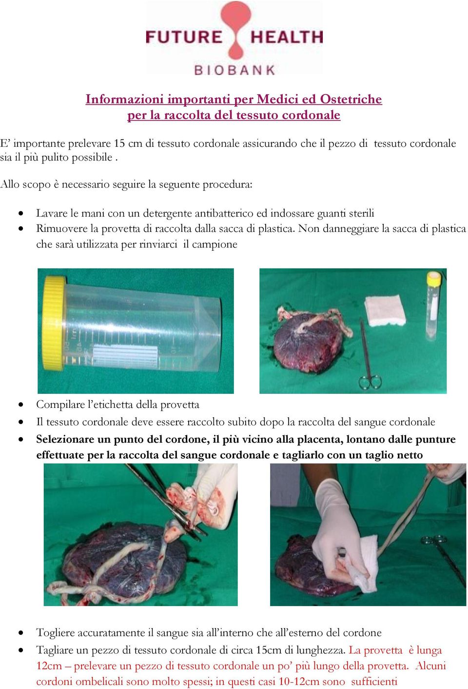 Allo scopo è necessario seguire la seguente procedura: Lavare le mani con un detergente antibatterico ed indossare guanti sterili Rimuovere la provetta di raccolta dalla sacca di plastica.