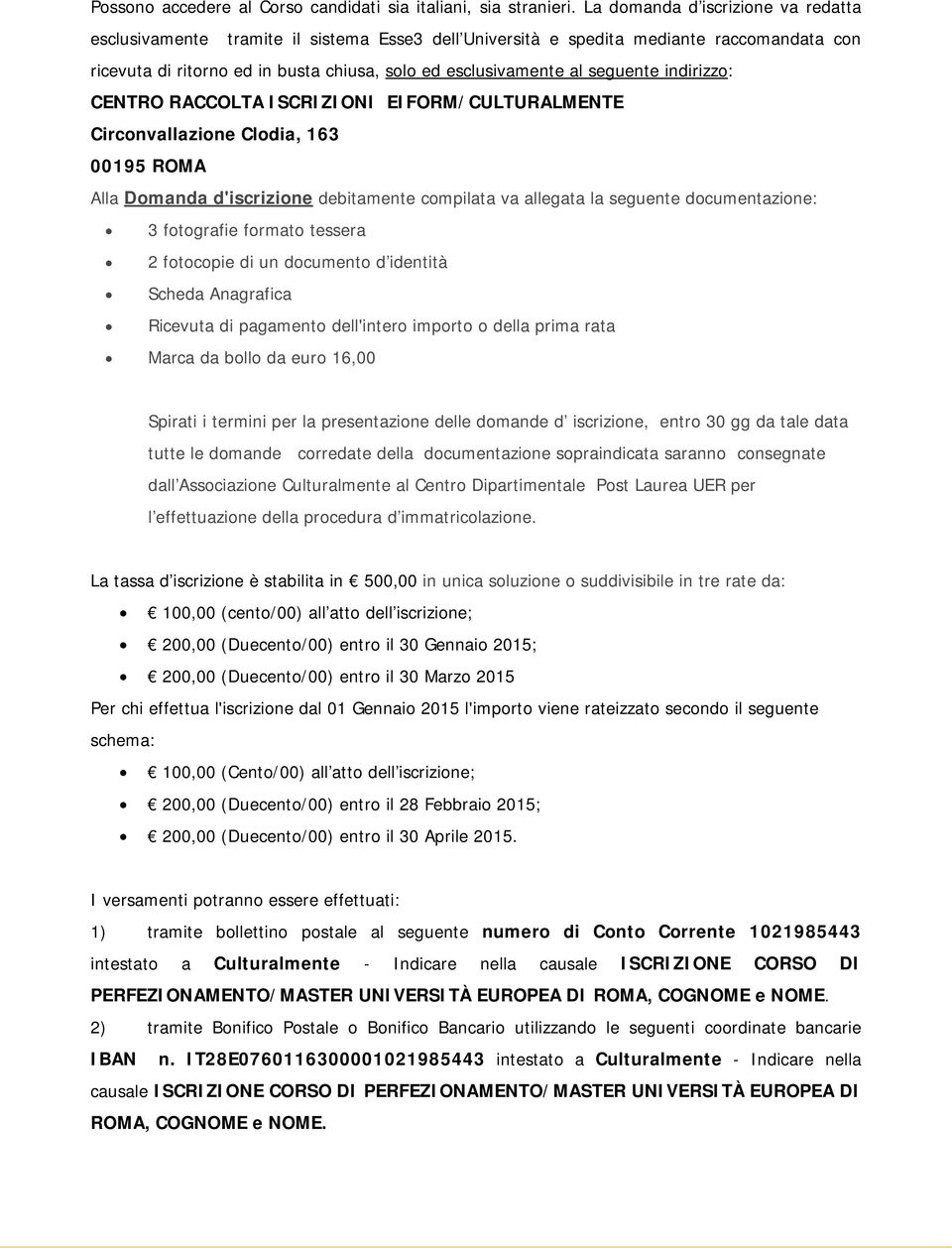 seguente indirizzo: CENTRO RACCOLTA ISCRIZIONI EIFORM/CULTURALMENTE Circonvallazione Clodia, 163 00195 ROMA Alla Domanda d'iscrizione debitamente compilata va allegata la seguente documentazione: 3