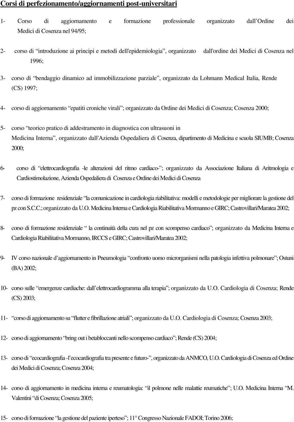 (CS) 1997; 4- corso di aggiornamento epatiti croniche virali ; organizzato da Ordine dei Medici di Cosenza; Cosenza 2000; 5- corso teorico pratico di addestramento in diagnostica con ultrasuoni in