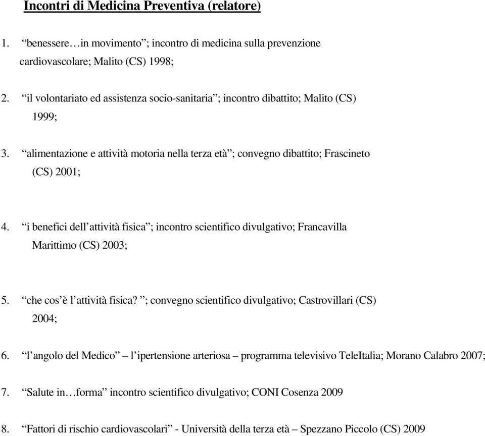 i benefici dell attività fisica ; incontro scientifico divulgativo; Francavilla Marittimo (CS) 2003; 5. che cos è l attività fisica? ; convegno scientifico divulgativo; Castrovillari (CS) 2004; 6.